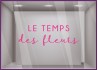 STICKER LE TEMPS DES FLEURS PRINTEMPS AUTOCOLLANT BOUTIQUE COMMERCE